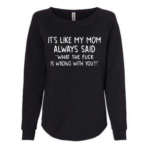 ItS Like My Mom Always Said What The Fck Is Wrong With You Womens California Wash Sweatshirt