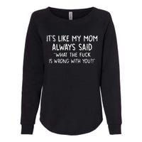 ItS Like My Mom Always Said What The Fck Is Wrong With You Womens California Wash Sweatshirt