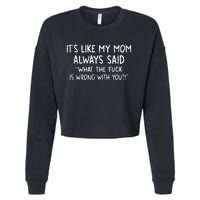 ItS Like My Mom Always Said What The Fck Is Wrong With You Cropped Pullover Crew