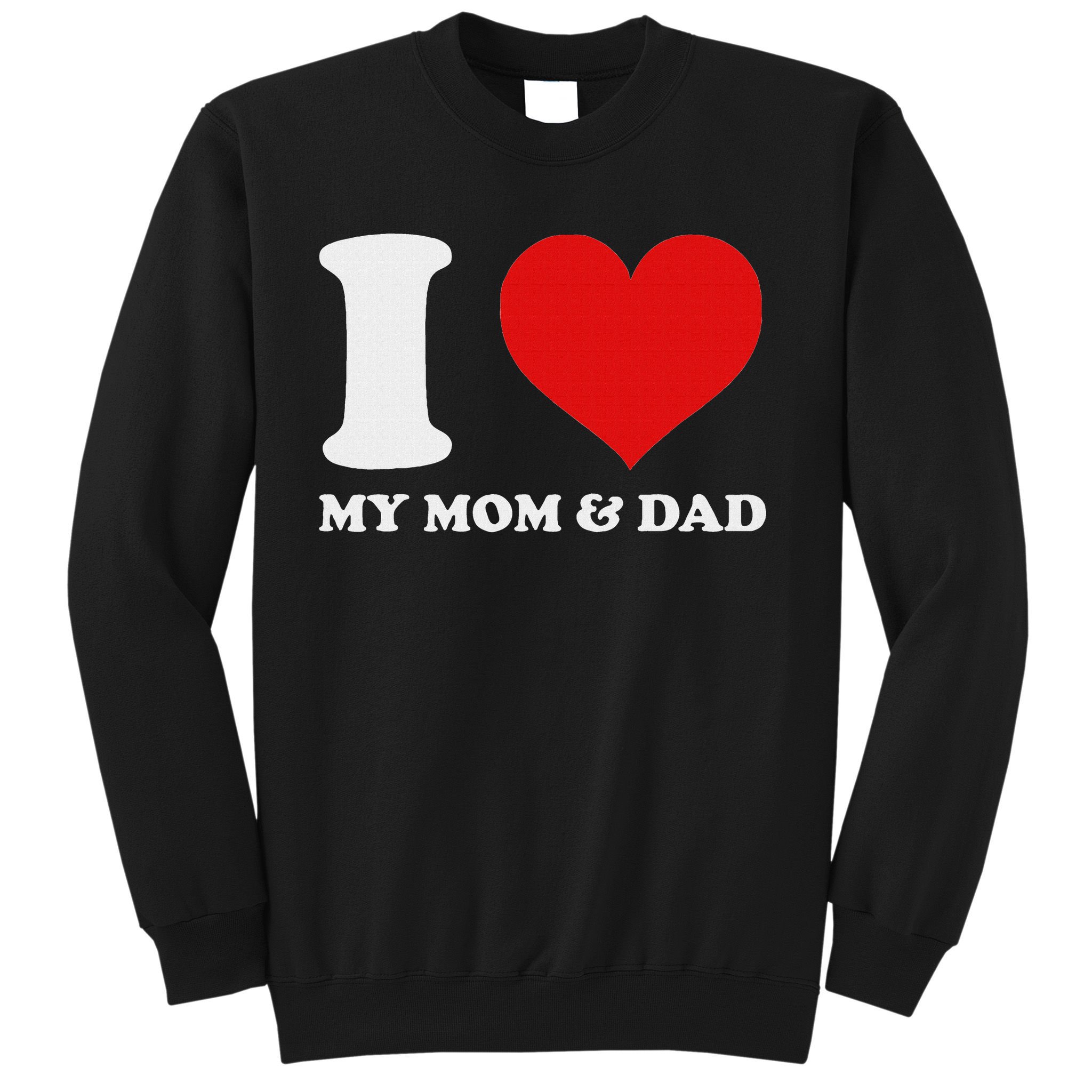 I Love My Mom And Dad I Heart My Mom And Dad Sweatshirt