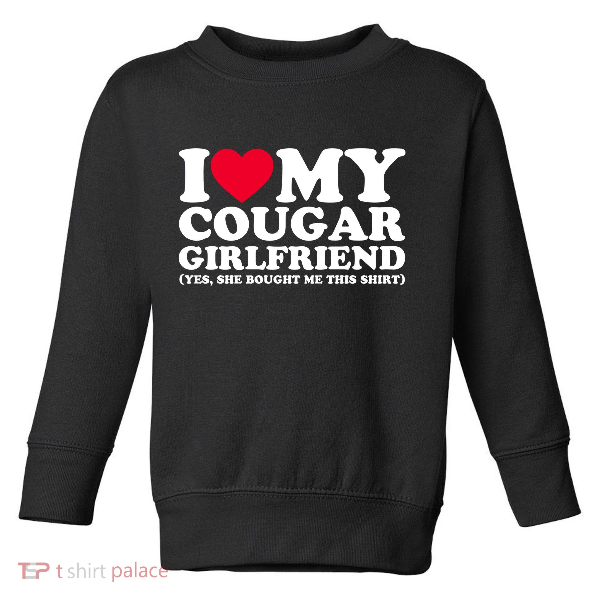 I Love My Cougar Girlfriend GF She Bought Me This Shirt Toddler Sweatshirt