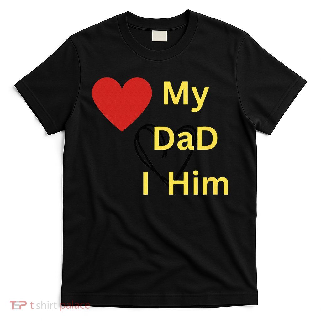 I LOVE MY DAD T T-Shirt