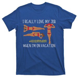 I Love My Job When I'm On Vacation Vacay Mode On Beach Lover Gift T-Shirt