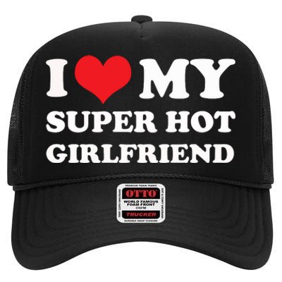 I Love My Super Hot Girlfriend I Heart My Girlfriend High Crown Mesh Back Trucker Hat