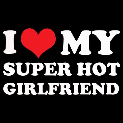 I Love My Super Hot Girlfriend I Heart My Girlfriend T-Shirt