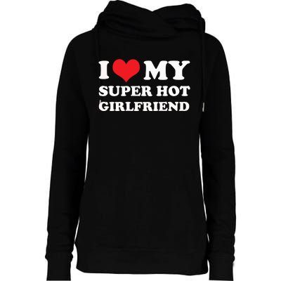 I Love My Super Hot Girlfriend I Heart My Girlfriend Womens Funnel Neck Pullover Hood