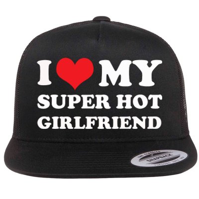 I Love My Super Hot Girlfriend I Heart My Girlfriend Flat Bill Trucker Hat