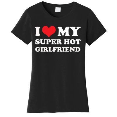 I Love My Super Hot Girlfriend I Heart My Girlfriend Women's T-Shirt