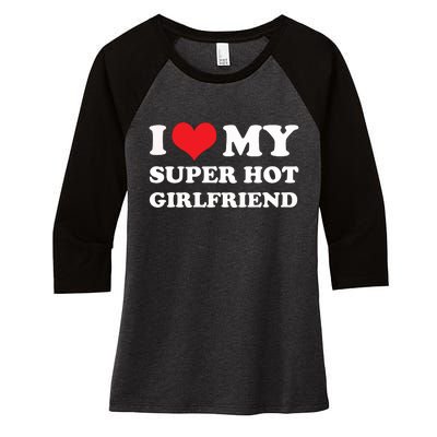 I Love My Super Hot Girlfriend I Heart My Girlfriend Women's Tri-Blend 3/4-Sleeve Raglan Shirt