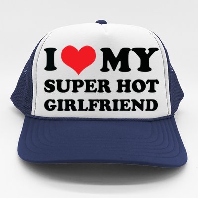 I Love My Super Hot Girlfriend I Heart My Girlfriend Trucker Hat