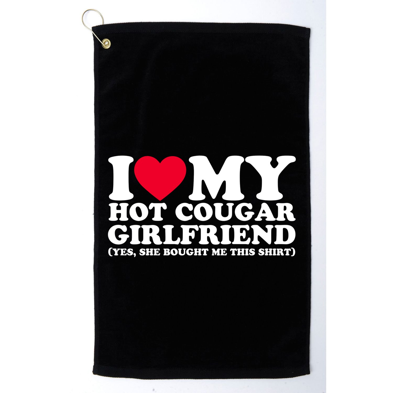 I Love My Hot Cougar Girlfriend GF She Bought Me This Shirt Golf Towel
