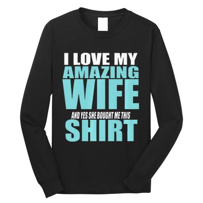 I LOVE MY AMAZING WIFE & YES SHE BOUGHT ME THIS Funny Long Sleeve Shirt