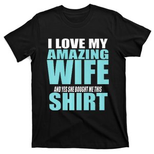 I LOVE MY AMAZING WIFE & YES SHE BOUGHT ME THIS Funny T-Shirt