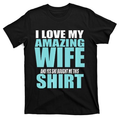 I LOVE MY AMAZING WIFE & YES SHE BOUGHT ME THIS Funny T-Shirt