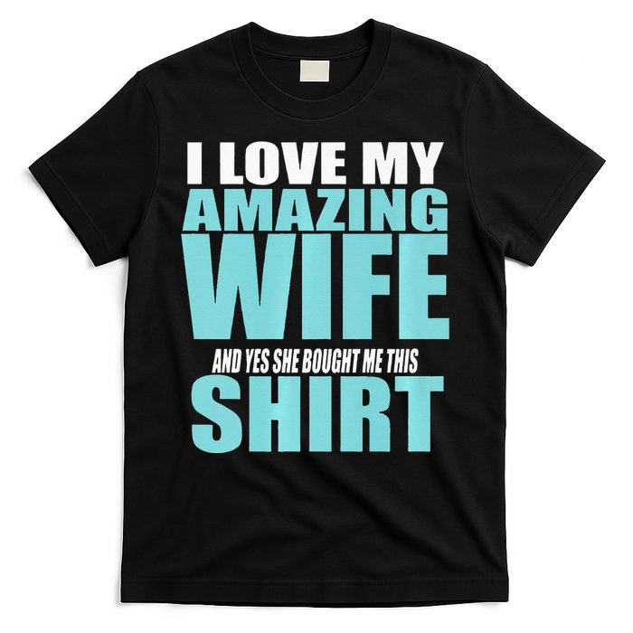 I LOVE MY AMAZING WIFE & YES SHE BOUGHT ME THIS Funny T-Shirt