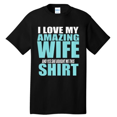 I LOVE MY AMAZING WIFE & YES SHE BOUGHT ME THIS Funny Tall T-Shirt