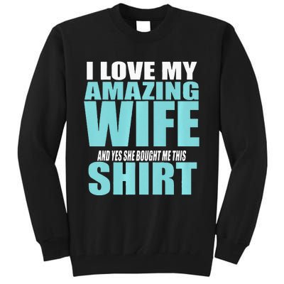 I LOVE MY AMAZING WIFE & YES SHE BOUGHT ME THIS Funny Tall Sweatshirt