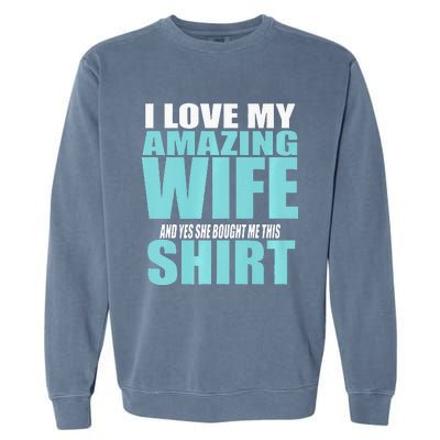 I LOVE MY AMAZING WIFE & YES SHE BOUGHT ME THIS Funny Garment-Dyed Sweatshirt