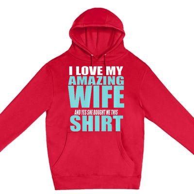 I LOVE MY AMAZING WIFE & YES SHE BOUGHT ME THIS Funny Premium Pullover Hoodie