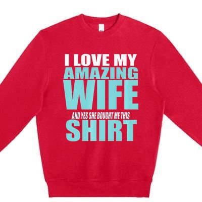 I LOVE MY AMAZING WIFE & YES SHE BOUGHT ME THIS Funny Premium Crewneck Sweatshirt