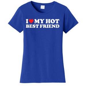 I Love My Hot Best Friend Funny Gift I Heart My Best Friend Bff Gift Women's T-Shirt