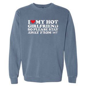 I Love My Girlfriend I Love My Hot Girlfriend So Stay Away Garment-Dyed Sweatshirt