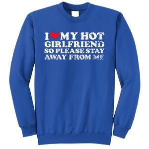 I Love My Girlfriend I Love My Hot Girlfriend So Stay Away Sweatshirt