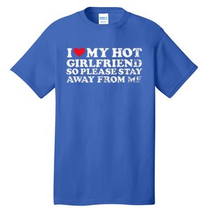 I Love My Girlfriend I Love My Hot Girlfriend So Stay Away Tall T-Shirt