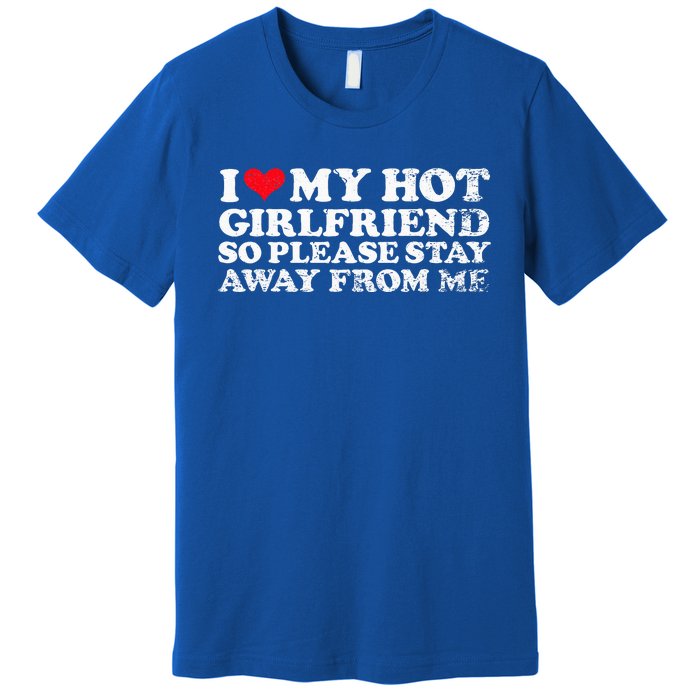 I Love My Girlfriend I Love My Hot Girlfriend So Stay Away Premium T-Shirt