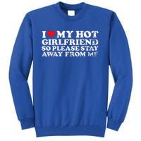 I Love My Girlfriend I Love My Hot Girlfriend So Stay Away Tall Sweatshirt