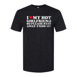 I Love My Girlfriend I Love My Hot Girlfriend So Stay Away Softstyle CVC T-Shirt