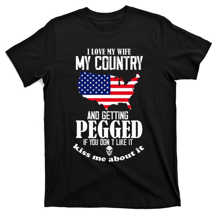 I Love My Wife My Country And Getting Pegged If You DonT T-Shirt