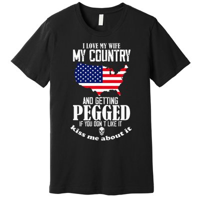 I Love My Wife My Country And Getting Pegged If You DonT Premium T-Shirt