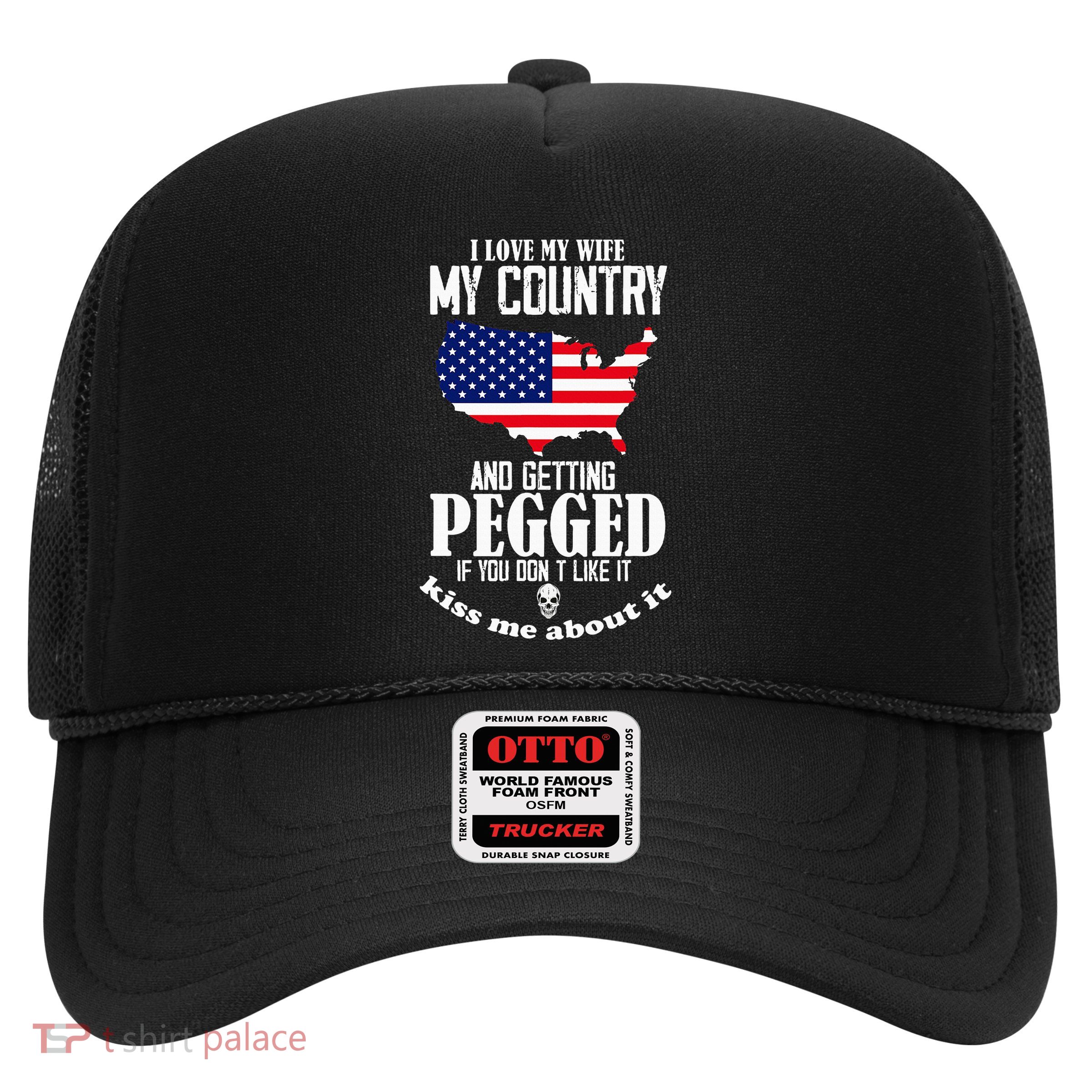 I Love My Wife My Country And Getting Pegged If You DonT Trucker Hat
