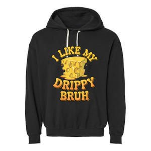 I Like My Cheese Drippy Bruh Funny Meme Pop Culture Garment-Dyed Fleece Hoodie