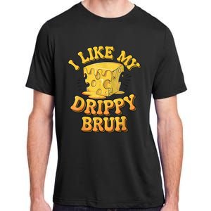 I Like My Cheese Drippy Bruh Funny Meme Pop Culture Adult ChromaSoft Performance T-Shirt