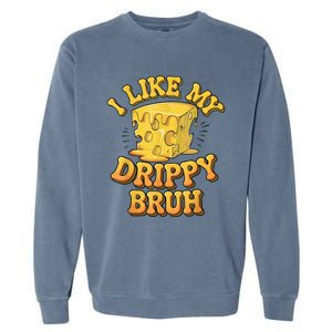 I Like My Cheese Drippy Bruh Funny Meme Pop Culture Garment-Dyed Sweatshirt