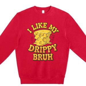 I Like My Cheese Drippy Bruh Funny Meme Pop Culture Premium Crewneck Sweatshirt