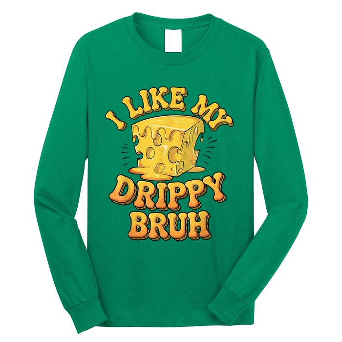 I Like My Cheese Drippy Bruh Funny Meme Pop Culture Long Sleeve Shirt