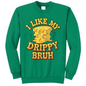 I Like My Cheese Drippy Bruh Funny Meme Pop Culture Sweatshirt