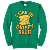 I Like My Cheese Drippy Bruh Funny Meme Pop Culture Sweatshirt