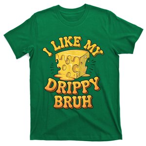 I Like My Cheese Drippy Bruh Funny Meme Pop Culture T-Shirt