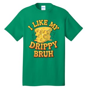 I Like My Cheese Drippy Bruh Funny Meme Pop Culture Tall T-Shirt