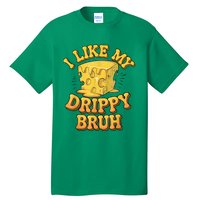 I Like My Cheese Drippy Bruh Funny Meme Pop Culture Tall T-Shirt