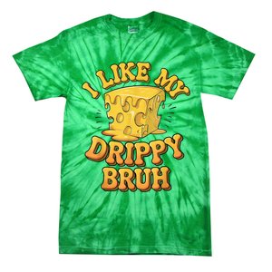 I Like My Cheese Drippy Bruh Funny Meme Pop Culture Tie-Dye T-Shirt