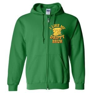 I Like My Cheese Drippy Bruh Funny Meme Pop Culture Full Zip Hoodie