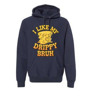 I Like My Cheese Drippy Bruh Funny Meme Pop Culture Premium Hoodie