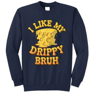 I Like My Cheese Drippy Bruh Funny Meme Pop Culture Tall Sweatshirt