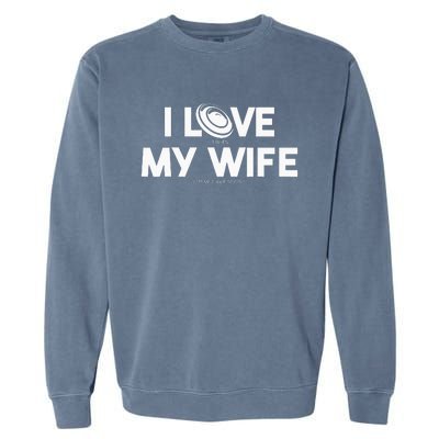 I Love My Wife Play Disc Golf Gifts For Disc Golf Players Garment-Dyed Sweatshirt