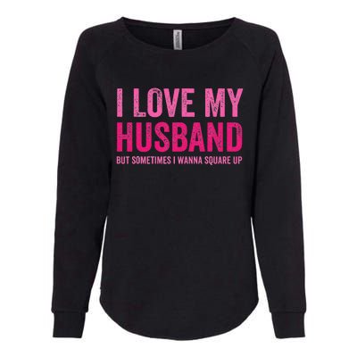 I Love My Husband But Sometimes I Wanna Square Up Womens California Wash Sweatshirt